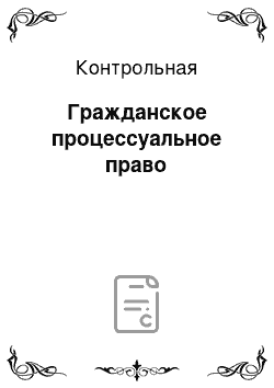 Контрольная: Гражданское процессуальное право