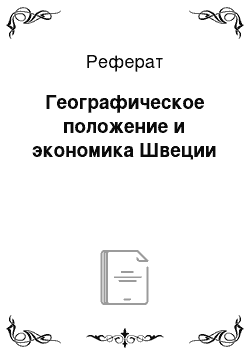 Реферат: Географическое положение и экономика Швеции