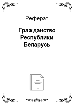 Реферат: Гражданство Республики Беларусь