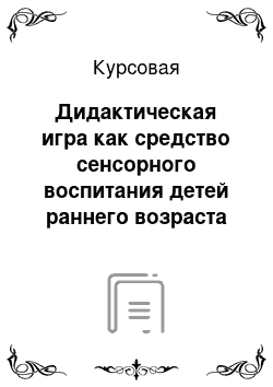 Курсовая: Дидактическая игра как средство сенсорного воспитания детей раннего возраста