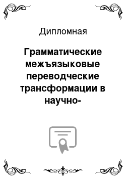 Дипломная: Грамматические межъязыковые переводческие трансформации в научно-технических текстах