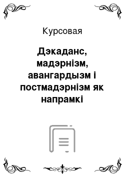 Курсовая: Дэкаданс, мадэрнізм, авангардызм і постмадэрнізм як напрамкi лiтаратуры i мастацтва