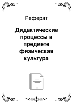 Реферат: Дидактические процессы в предмете физическая культура