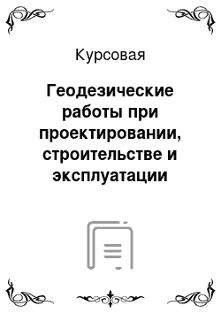 Курсовая: Геодезические работы при проектировании, строительстве и эксплуатации промышленного предприятия