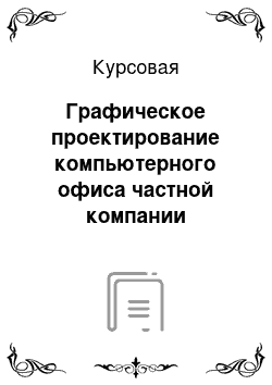 Курсовая: Графическое проектирование компьютерного офиса частной компании