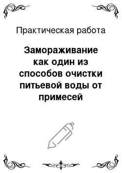 Практическая работа: Замораживание как один из способов очистки питьевой воды от примесей