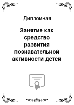 Дипломная: Занятие как средство развития познавательной активности детей дошкольного возраста