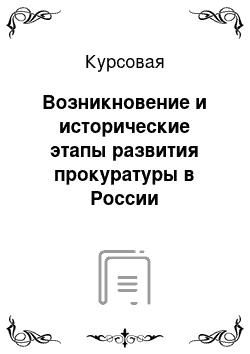 Курсовая: Возникновение и исторические этапы развития прокуратуры в России