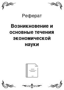 Реферат: Возникновение и основные течения экономической науки