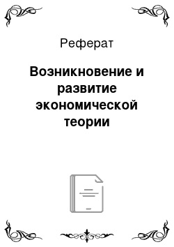 Реферат: Возникновение и развитие экономической теории