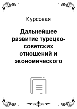 Курсовая: Дальнейшее развитие турецко-советских отношений и экономического сотрудничества между СССР и Турцией