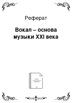 Реферат: Вокал – основа музыки XXl века