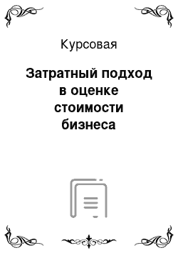 Курсовая: Затратный подход в оценке стоимости бизнеса