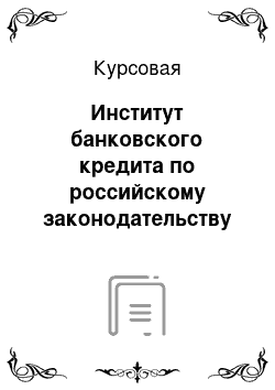 Курсовая: Институт банковского кредита по российскому законодательству