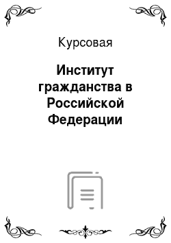 Курсовая: Институт гражданства в Российской Федерации