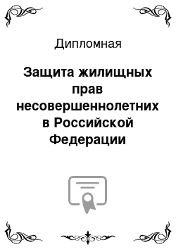 Дипломная: Защита жилищных прав несовершеннолетних в Российской Федерации