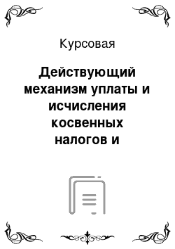 Курсовая: Действующий механизм уплаты и исчисления косвенных налогов и направления его совершенствования