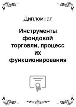 Дипломная: Инструменты фондовой торговли, процесс их функционирования и возможные пути развития