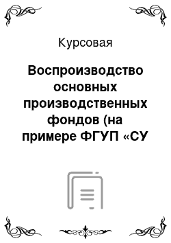 Курсовая: Воспроизводство основных производственных фондов (на примере ФГУП «СУ № 701» при Спецстрое России)