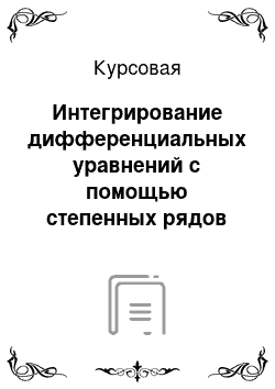 Курсовая: Интегрирование дифференциальных уравнений с помощью степенных рядов