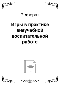 Реферат: Игры в практике внеучебной воспитательной работе