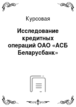 Курсовая: Исследование кредитных операций ОАО «АСБ Беларусбанк»