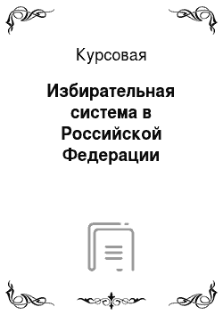 Курсовая: Избирательная система в Российской Федерации