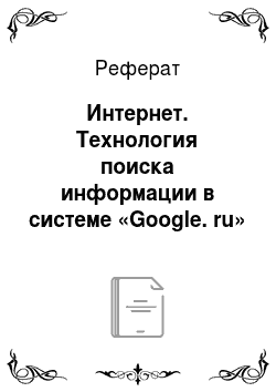 Реферат: Интернет. Технология поиска информации в системе «Google. ru»