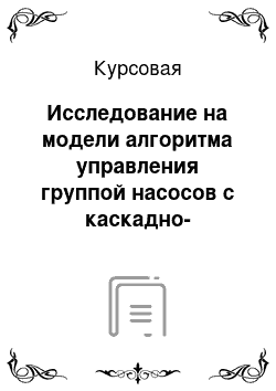 Курсовая: Исследование на модели алгоритма управления группой насосов с каскадно-частотным регулированием скорости