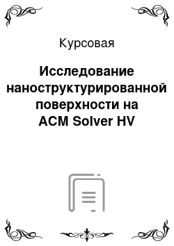 Курсовая: Исследование наноструктурированной поверхности на АСМ Solver HV