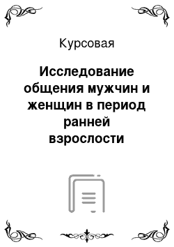 Курсовая: Исследование общения мужчин и женщин в период ранней взрослости