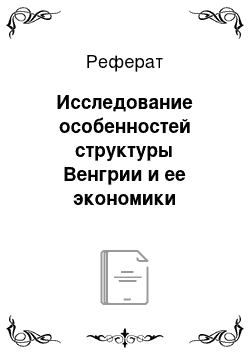 Реферат: Исследование особенностей структуры Венгрии и ее экономики