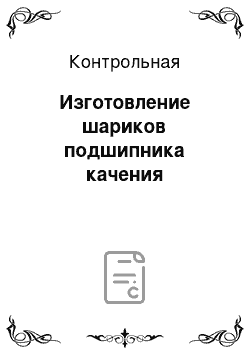 Контрольная: Изготовление шариков подшипника качения