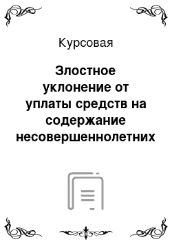 Курсовая: Злостное уклонение от уплаты средств на содержание несовершеннолетних детей