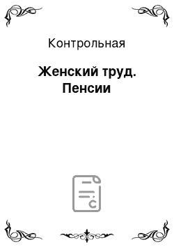 Контрольная: Женский труд. Пенсии