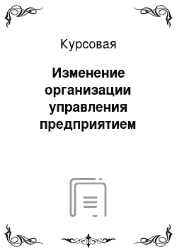 Курсовая: Изменение организации управления предприятием