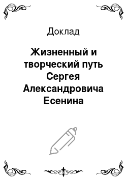 Доклад: Жизненный и творческий путь Сергея Александровича Есенина