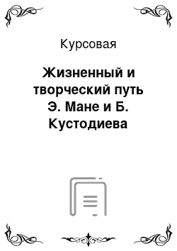 Курсовая: Жизненный и творческий путь Э. Мане и Б. Кустодиева