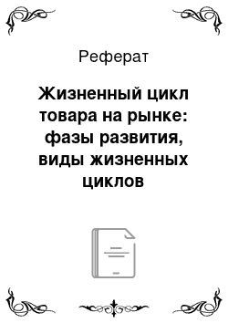 Реферат: Жизненный цикл товара на рынке: фазы развития, виды жизненных циклов