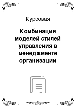 Курсовая: Комбинация моделей стилей управления в менеджменте организации