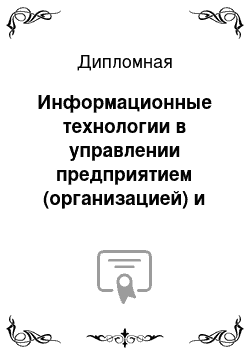 Дипломная: Информационные технологии в управлении предприятием (организацией) и направления их эффективного использования