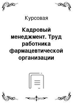 Курсовая: Кадровый менеджмент. Труд работника фармацевтической организации