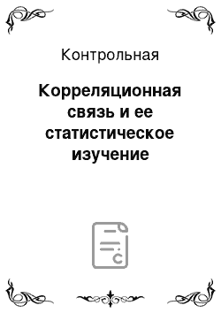 Контрольная: Корреляционная связь и ее статистическое изучение