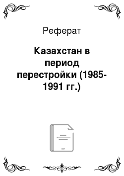 Реферат: Казахстан в период перестройки (1985-1991 гг.)