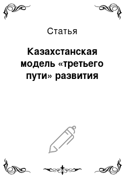 Статья: Казахстанская модель «третьего пути» развития