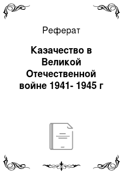 Реферат: Казачество в Великой Отечественной войне 1941-1945 г