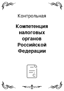 Контрольная: Компетенция налоговых органов Российской Федерации