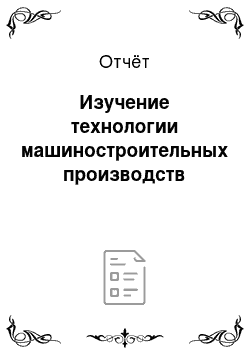 Отчёт: Изучение технологии машиностроительных производств