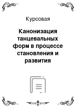 Курсовая: Канонизация танцевальных форм в процессе становления и развития русского народного танца