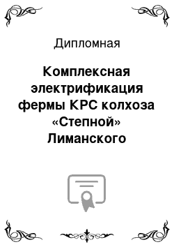 Дипломная: Комплексная электрификация фермы КРС колхоза «Степной» Лиманского района Астраханской области